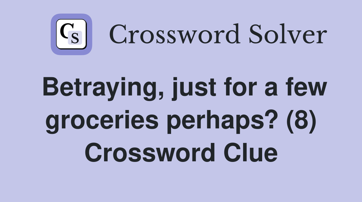 Betraying, just for a few groceries perhaps? (8) Crossword Clue