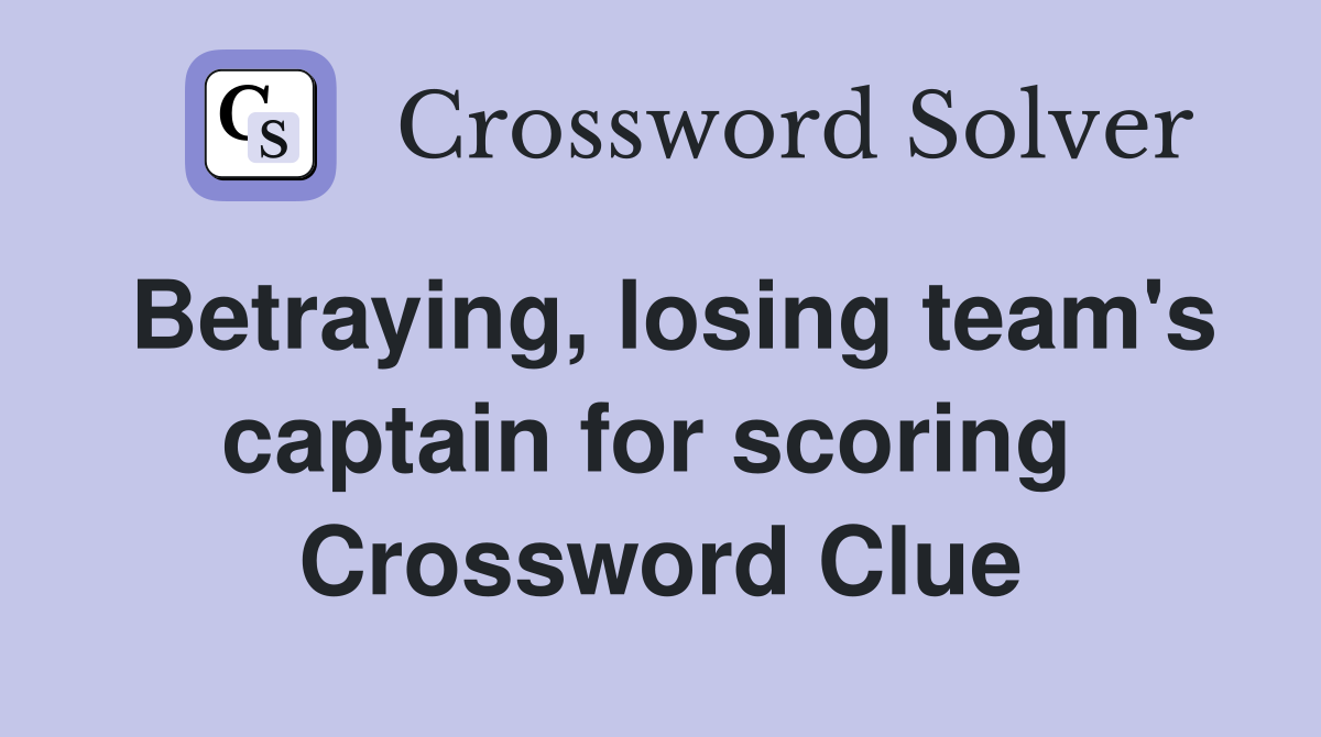 Betraying, losing team's captain for scoring  Crossword Clue