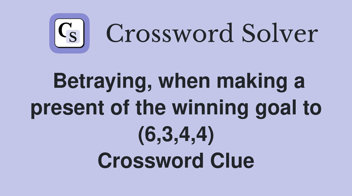 Betraying, when making a present of the winning goal to (6,3,4,4) Crossword Clue