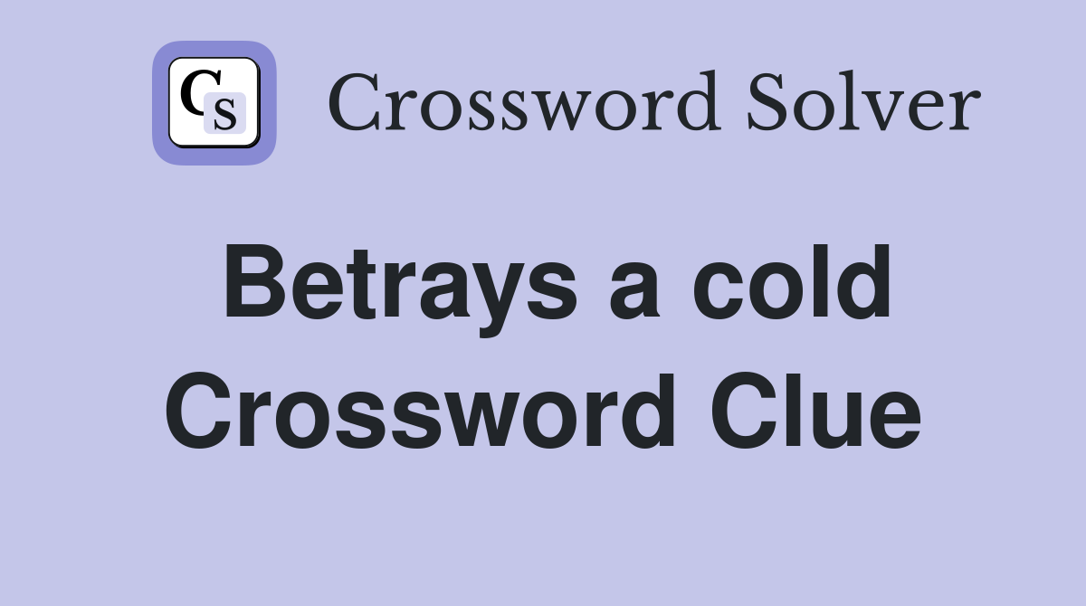 Betrays a cold Crossword Clue