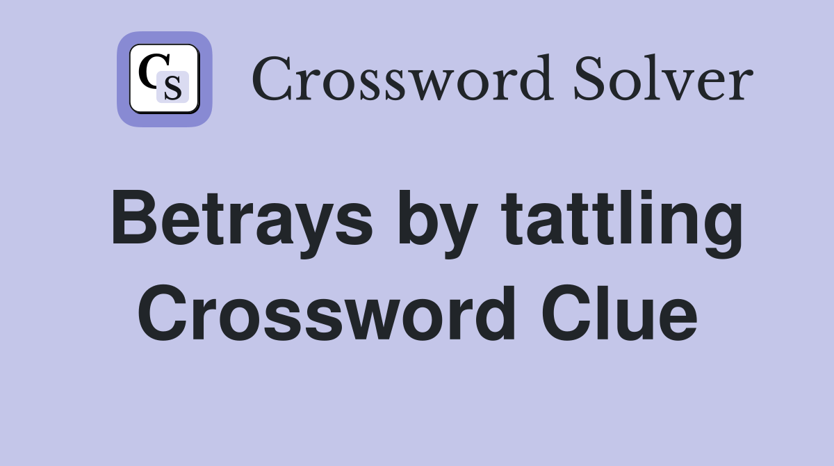 Betrays by tattling Crossword Clue