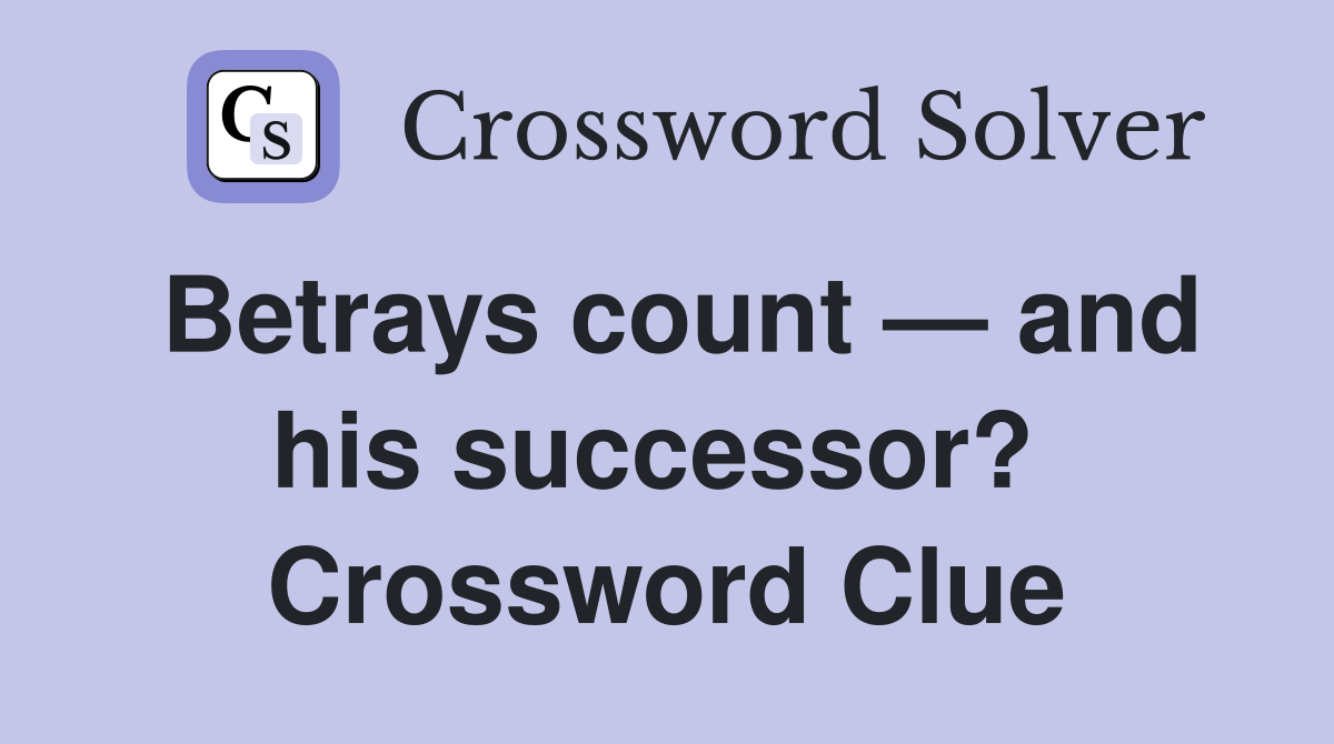 Betrays count — and his successor?  Crossword Clue