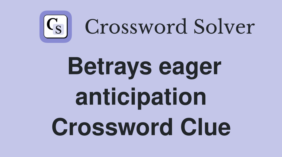 Betrays eager anticipation Crossword Clue