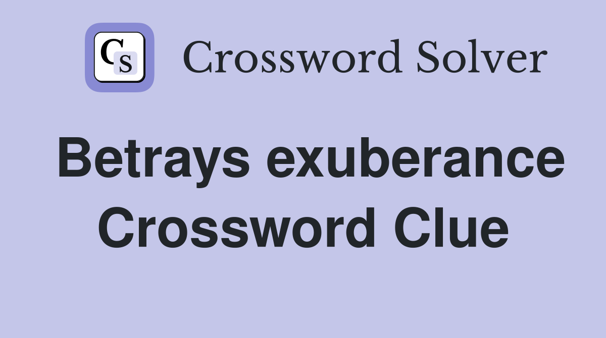 Betrays exuberance Crossword Clue