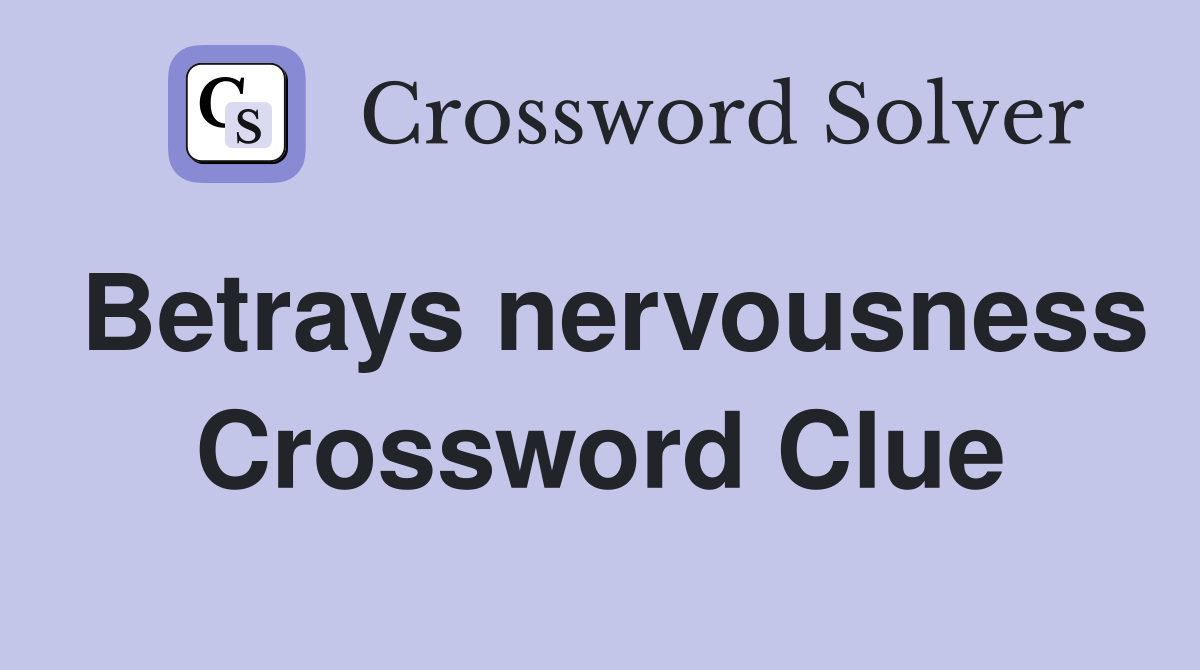 Betrays nervousness Crossword Clue