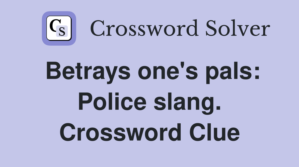 Betrays one's pals: Police slang. Crossword Clue