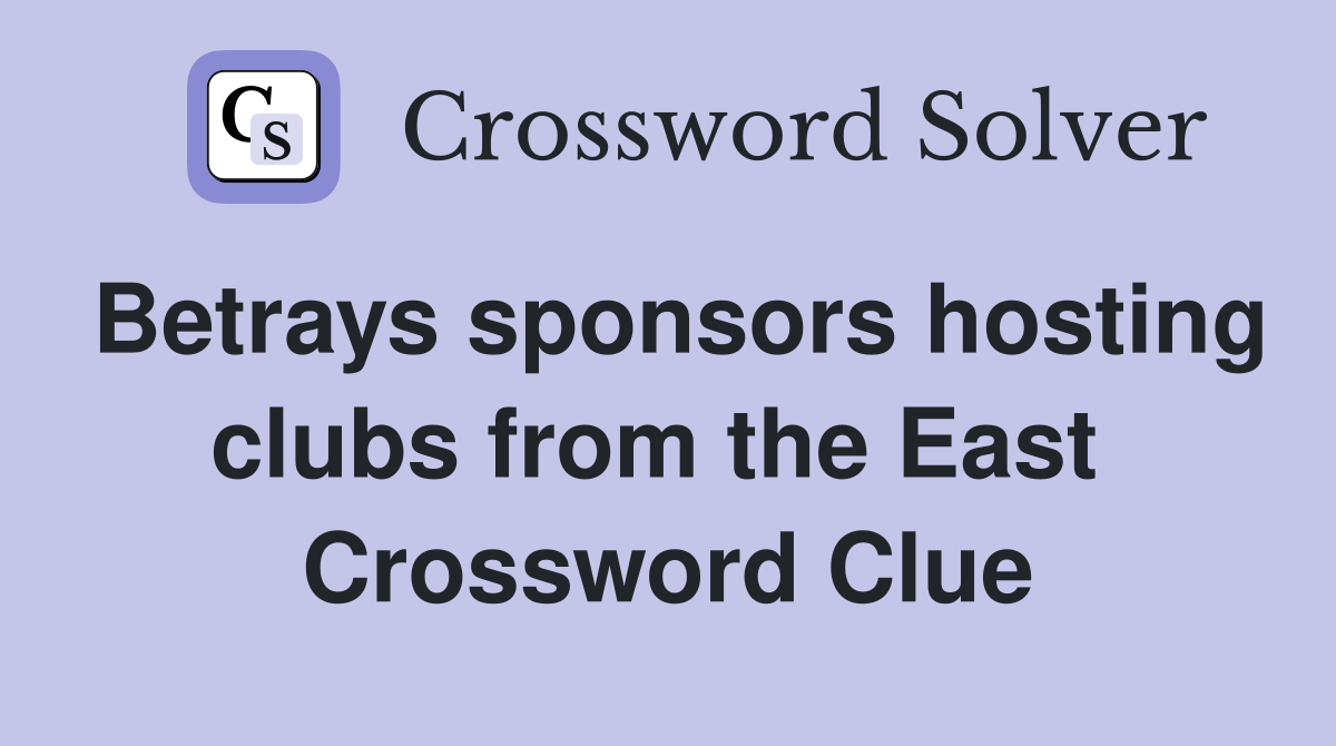 Betrays sponsors hosting clubs from the East  Crossword Clue