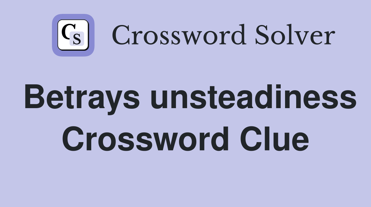 Betrays unsteadiness Crossword Clue