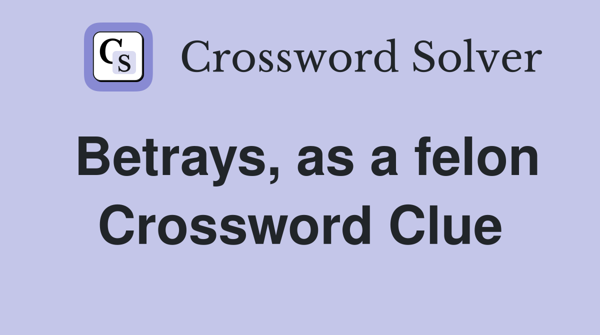 Betrays, as a felon Crossword Clue