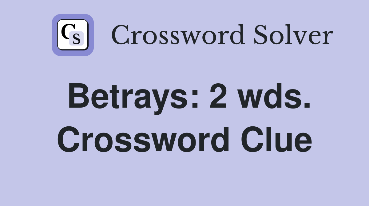 Betrays: 2 wds. Crossword Clue