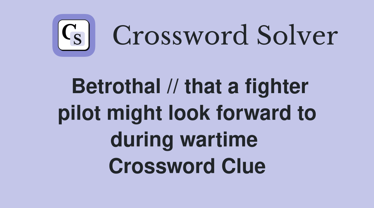 Betrothal // that a fighter pilot might look forward to during wartime  Crossword Clue
