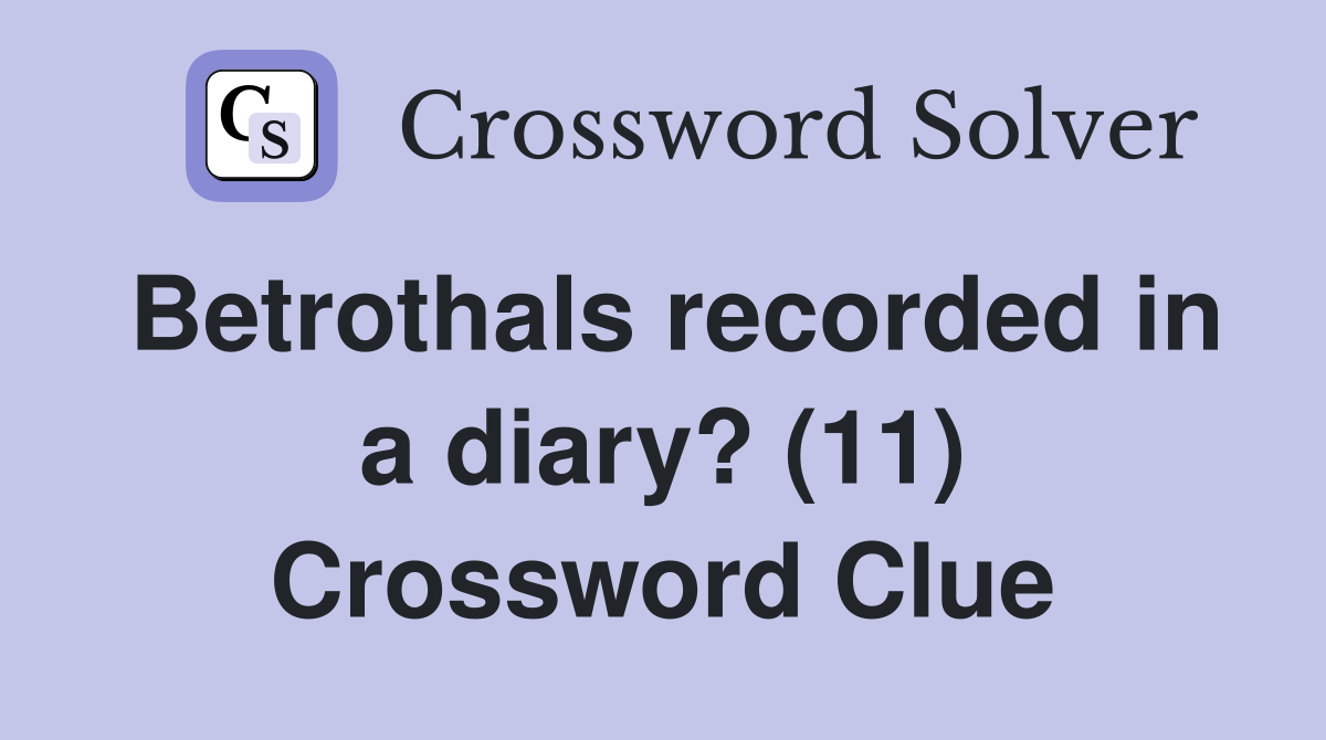 Betrothals recorded in a diary? (11) Crossword Clue