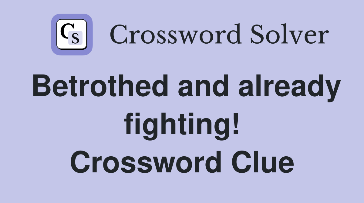 Betrothed and already fighting! Crossword Clue