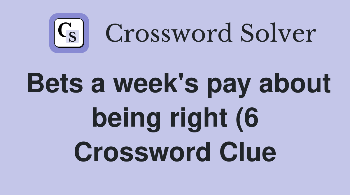 Bets a week #39 s pay about being right (6) Crossword Clue Answers Bets a week #39 s pay about being right (6) Crossword Clue Answers