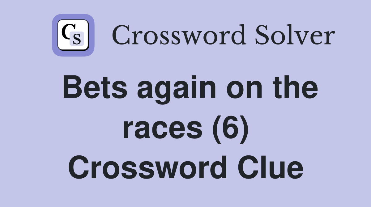 Bets again on the races (6) Crossword Clue