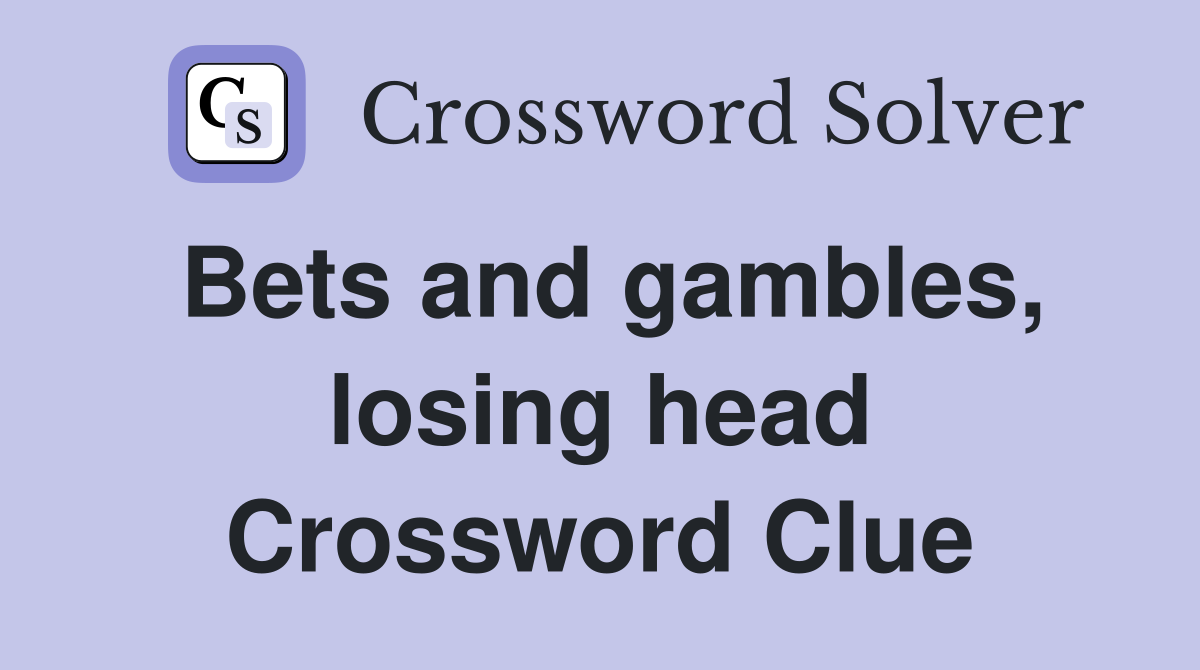 Bets and gambles, losing head Crossword Clue