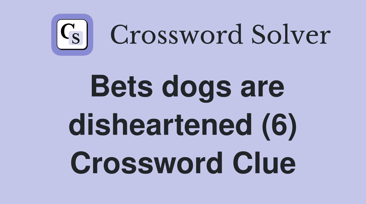 Bets dogs are disheartened (6) Crossword Clue