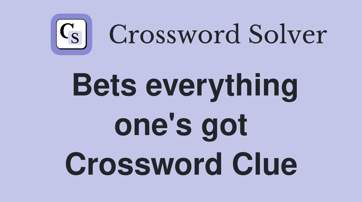 Bets everything one's got Crossword Clue