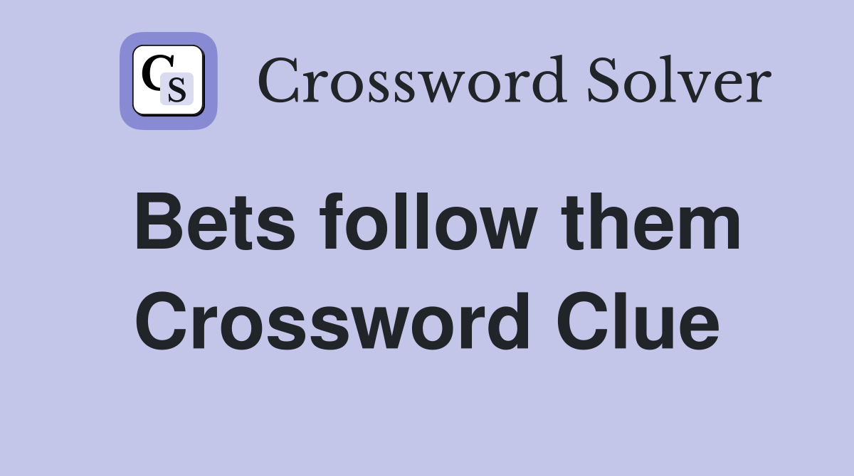 Bets follow them Crossword Clue
