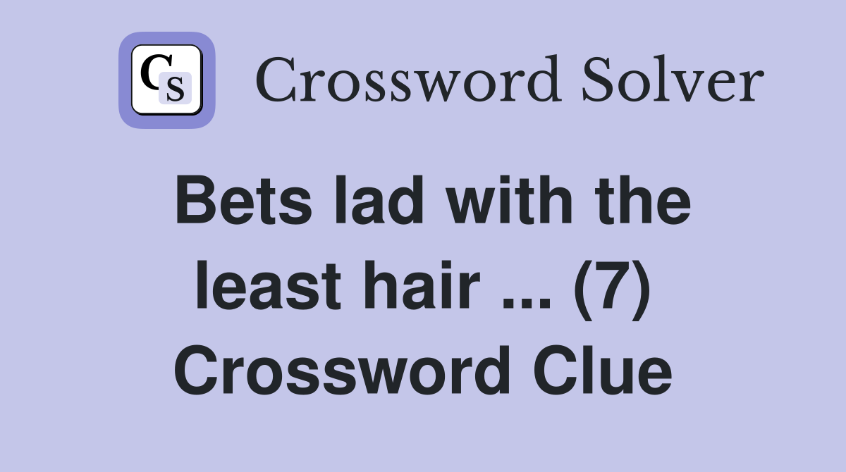 Bets lad with the least hair ... (7) Crossword Clue