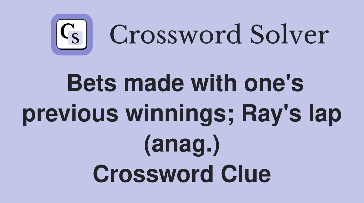 Bets made with one's previous winnings; Ray's lap (anag.) Crossword Clue