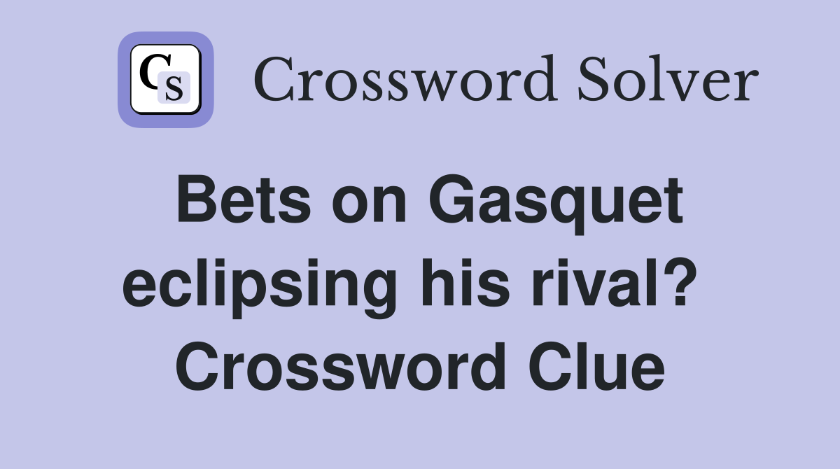 Bets on Gasquet eclipsing his rival?  Crossword Clue