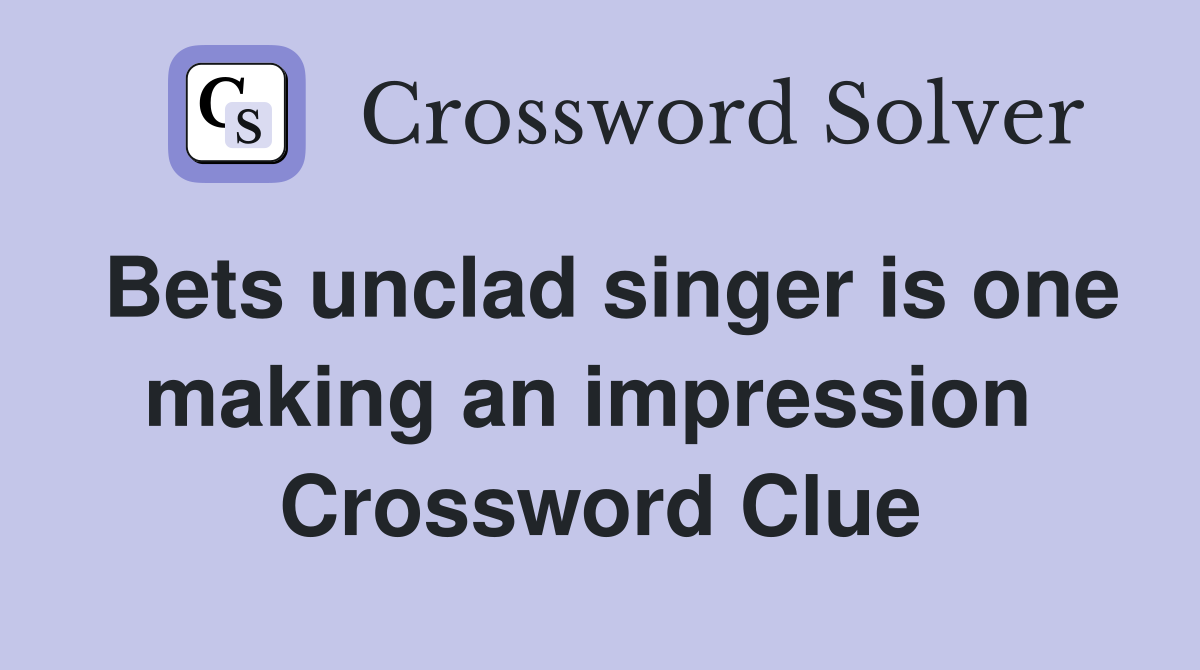 Bets unclad singer is one making an impression  Crossword Clue