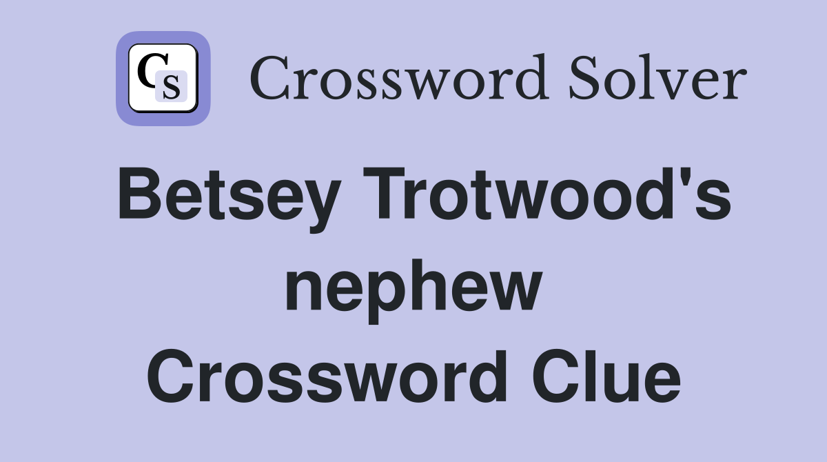 Betsey Trotwood's nephew Crossword Clue
