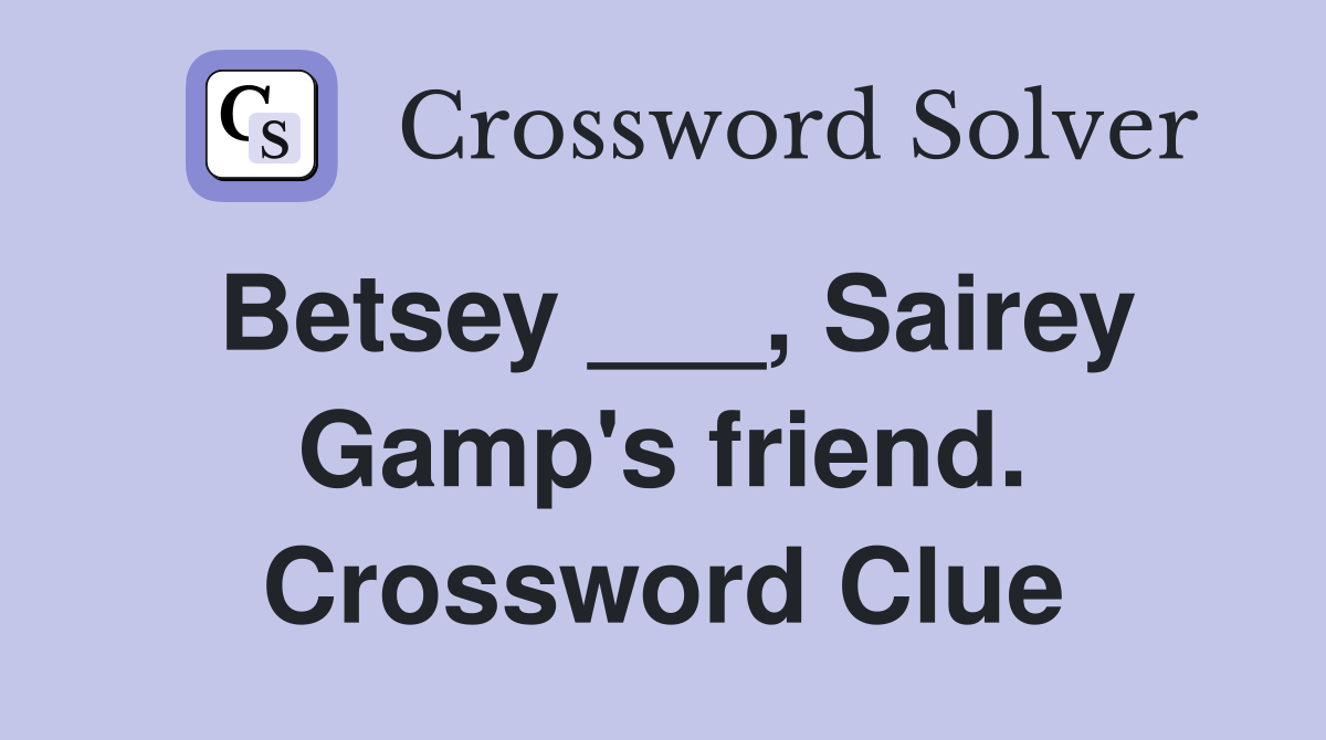 Betsey ___, Sairey Gamp's friend. Crossword Clue