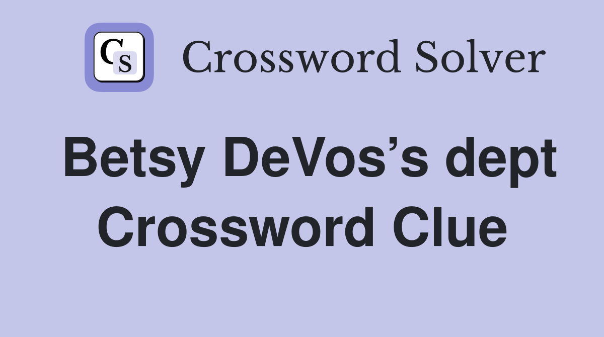 Betsy DeVos’s dept Crossword Clue