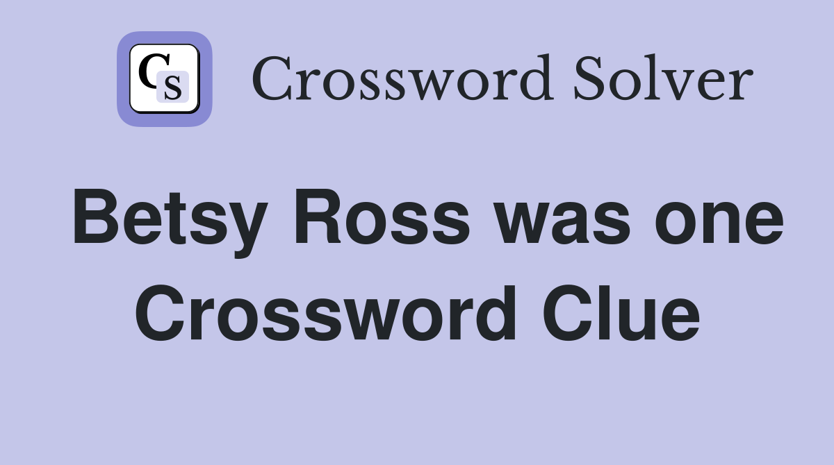 Betsy Ross was one Crossword Clue