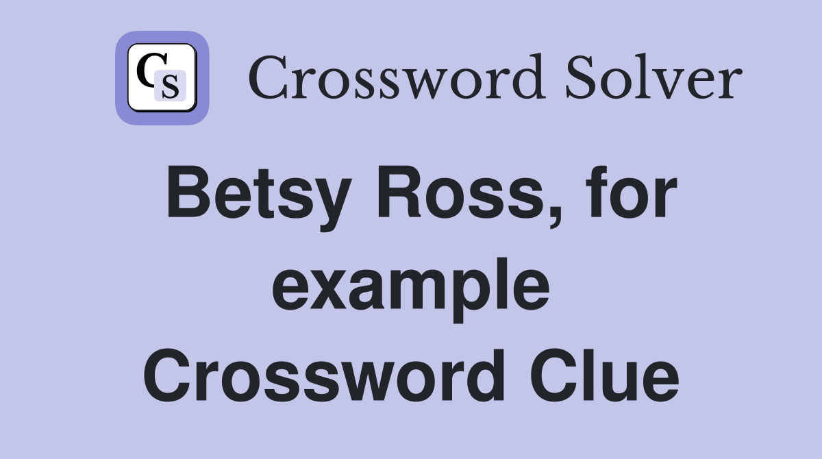 Betsy Ross, for example Crossword Clue