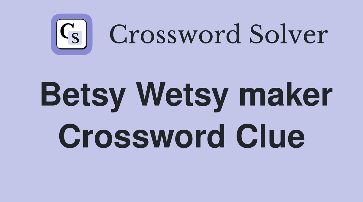 Betsy Wetsy maker Crossword Clue