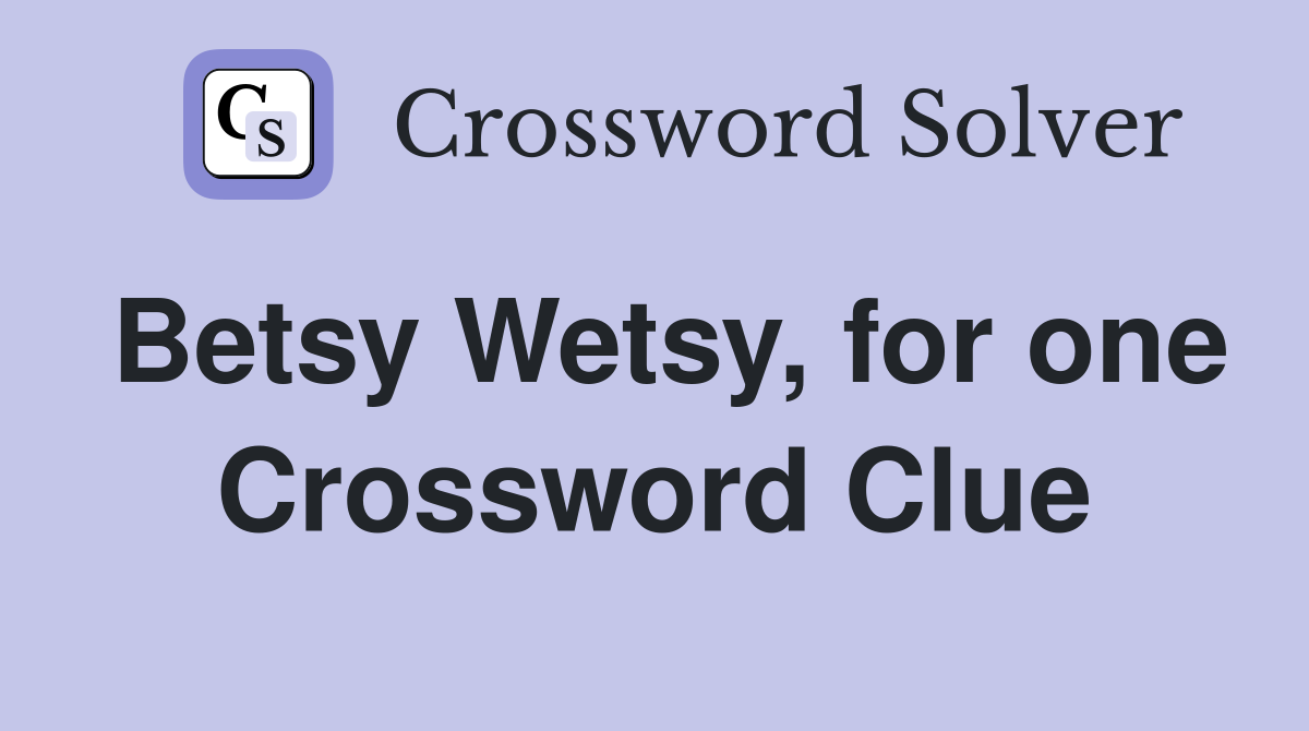 Betsy Wetsy, for one Crossword Clue