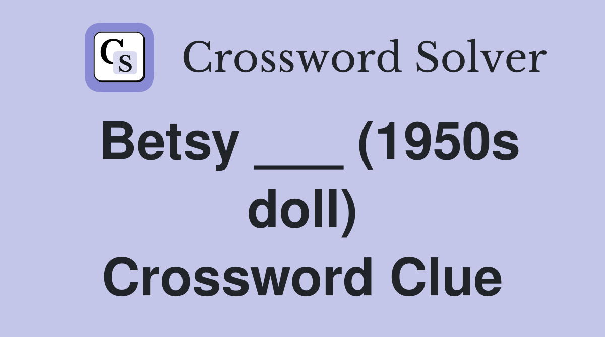 Betsy ___ (1950s doll) Crossword Clue