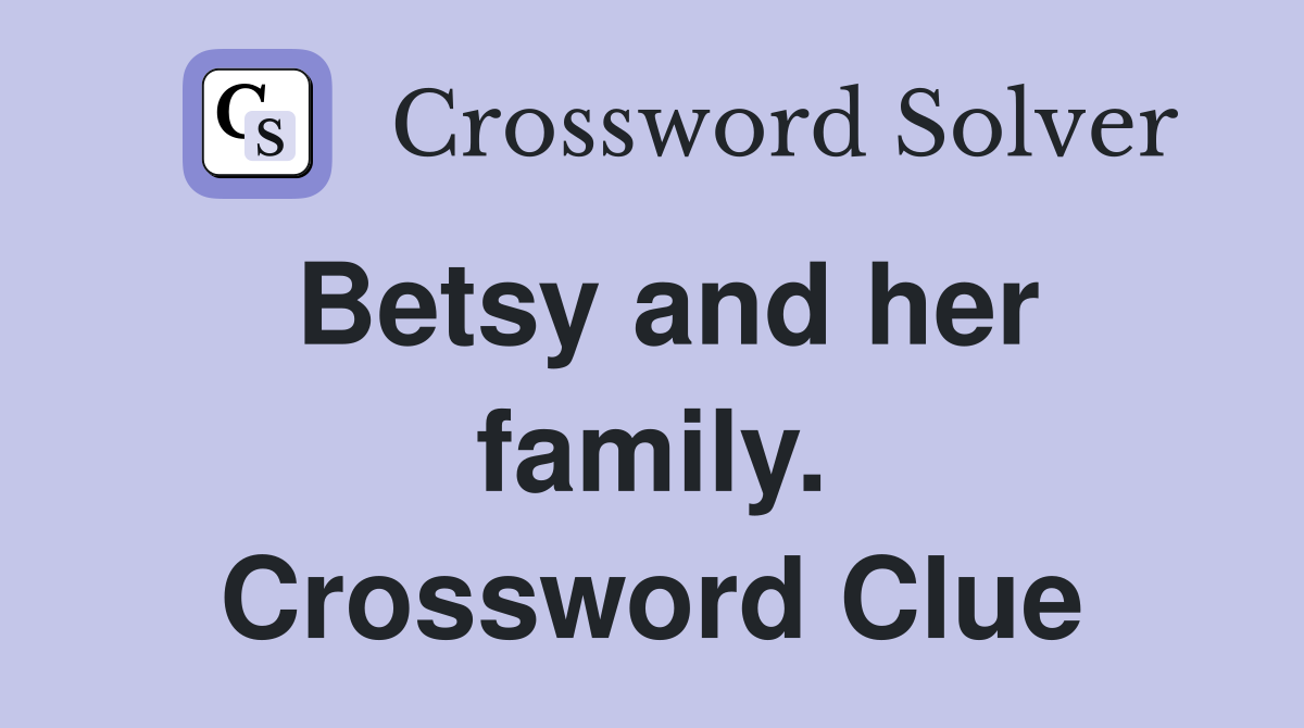 Betsy and her family. Crossword Clue