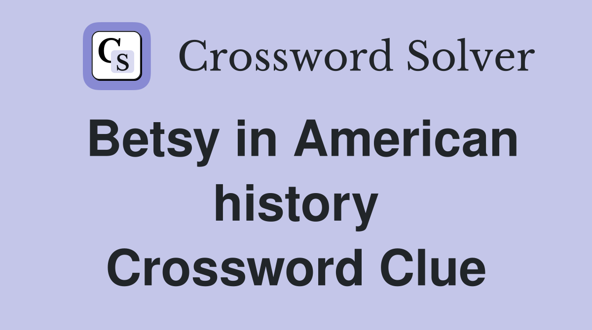 Betsy in American history Crossword Clue