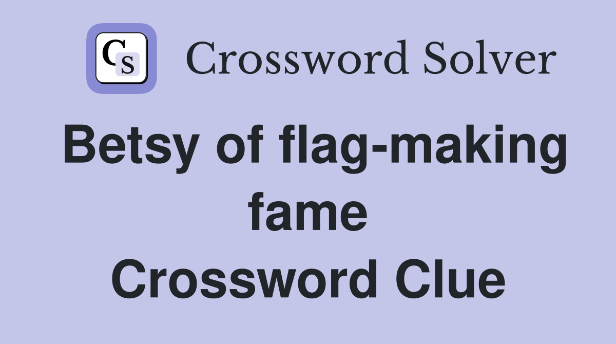 Betsy of flag-making fame Crossword Clue
