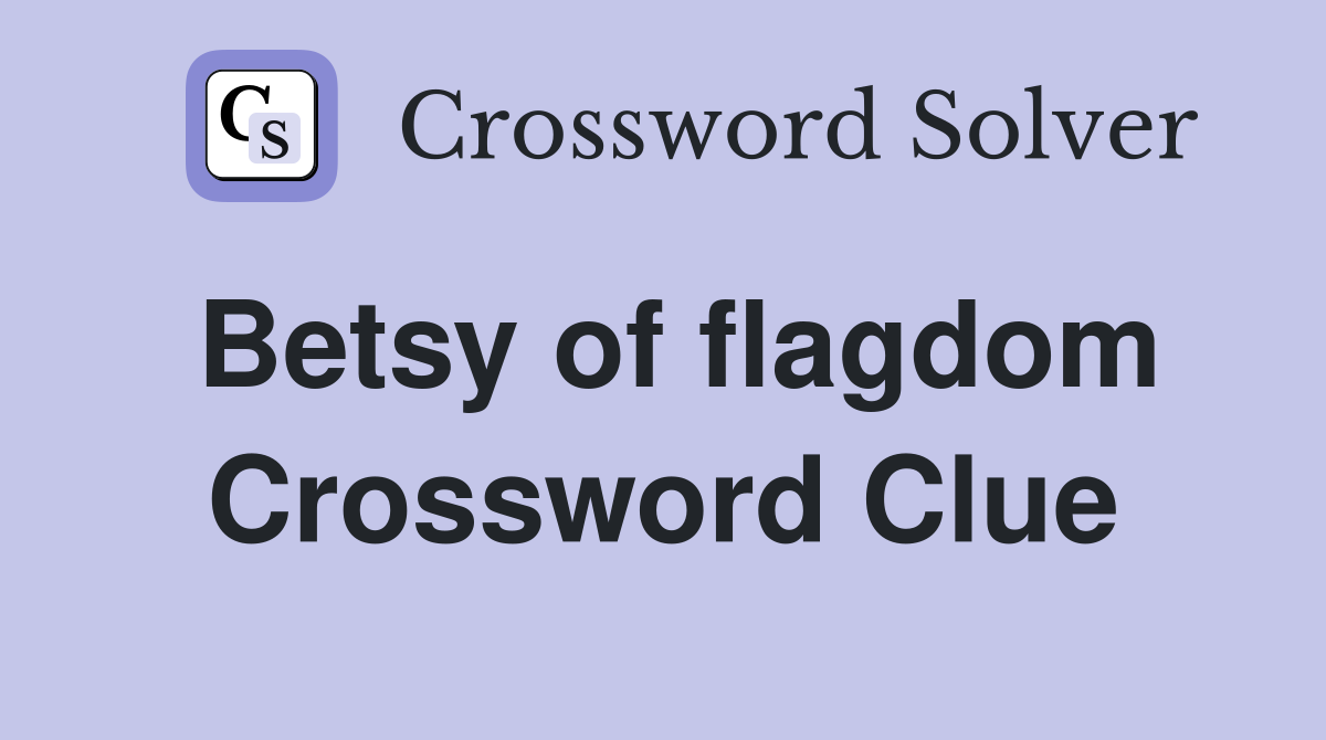 Betsy of flagdom Crossword Clue