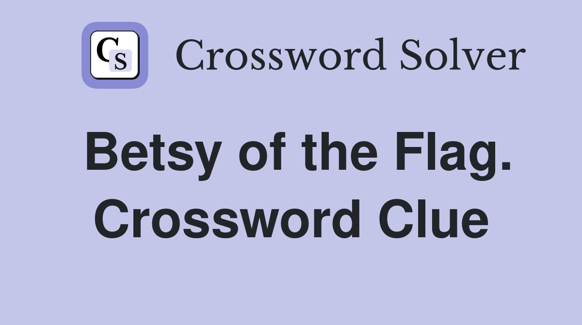 Betsy of the Flag. Crossword Clue