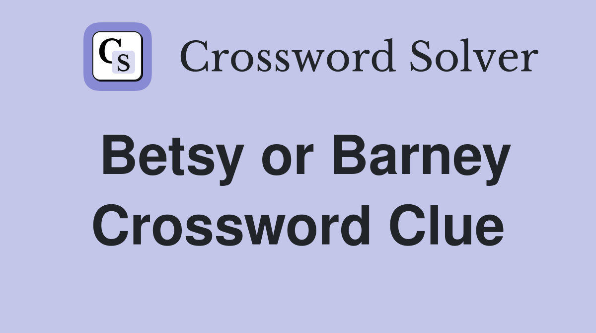 Betsy or Barney Crossword Clue