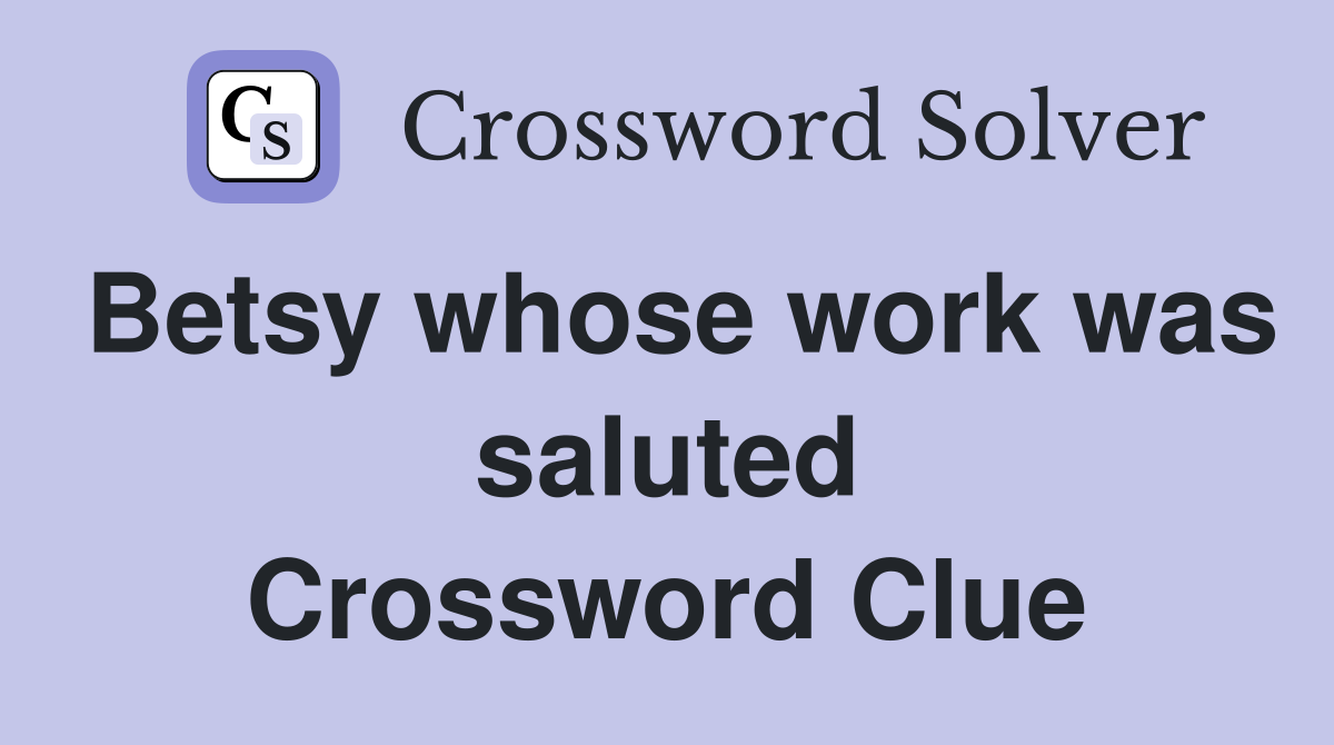 Betsy whose work was saluted Crossword Clue