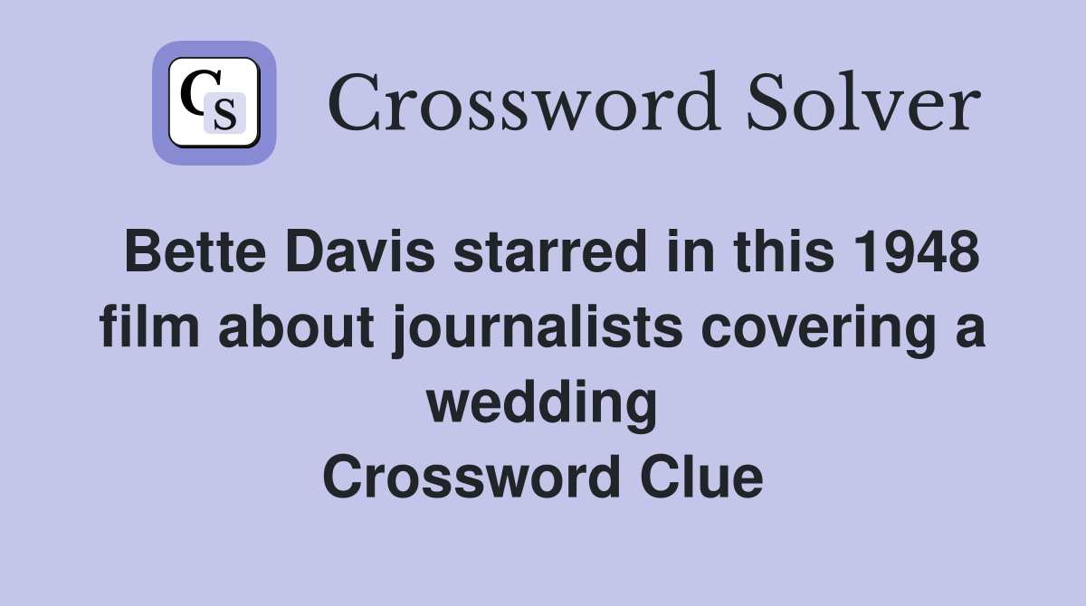 Bette Davis starred in this 1948 film about journalists covering a wedding Crossword Clue