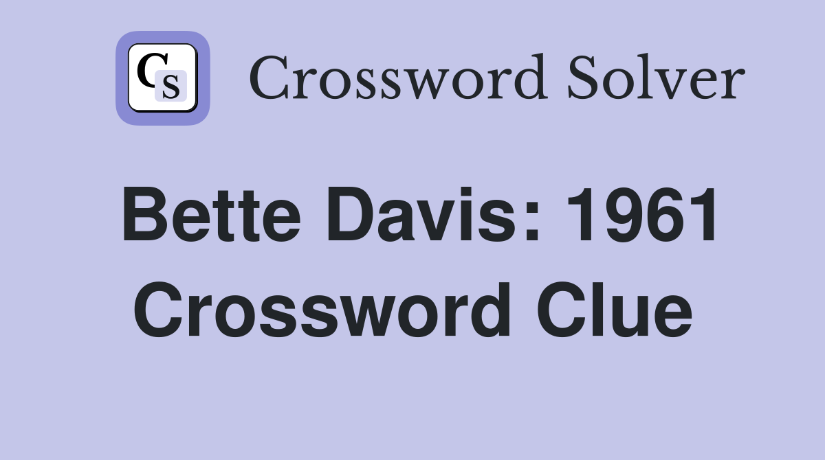 Bette Davis: 1961 Crossword Clue
