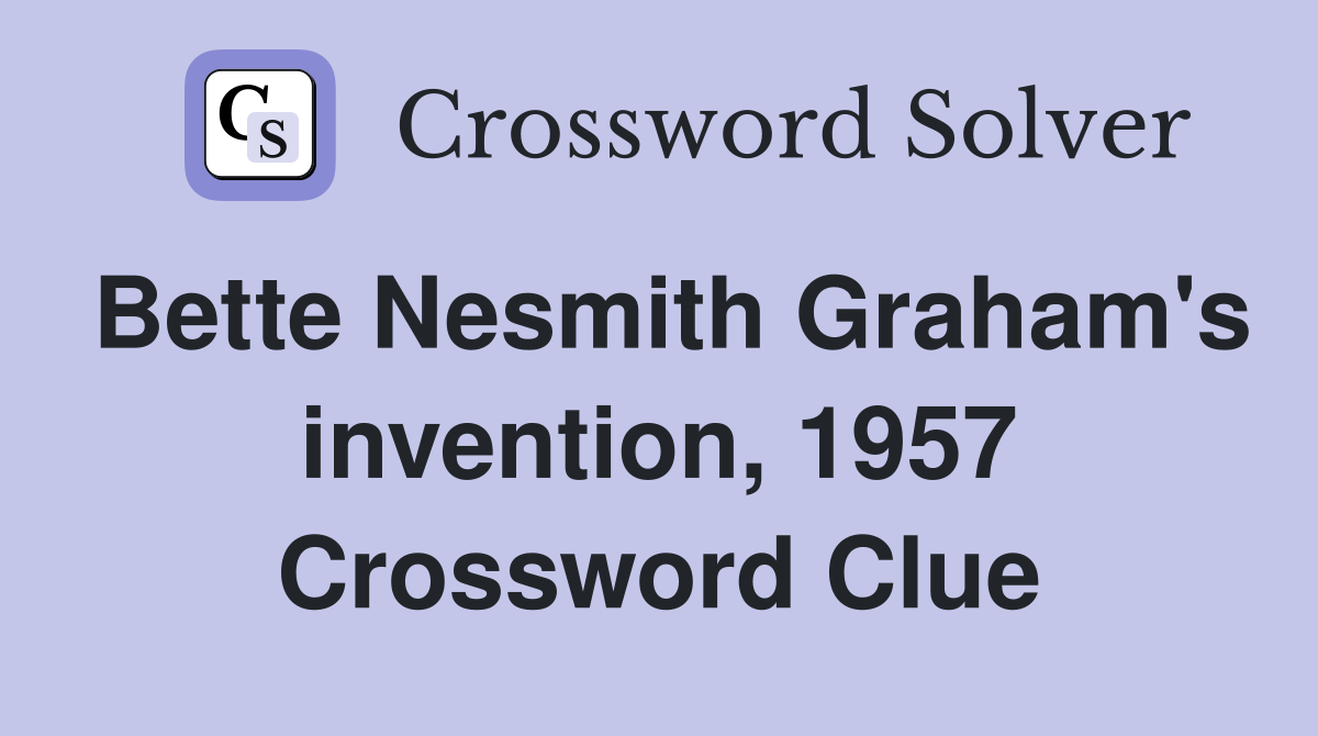 Bette Nesmith Graham's invention, 1957 Crossword Clue