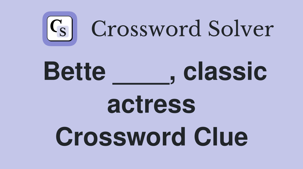 Bette ____, classic actress Crossword Clue