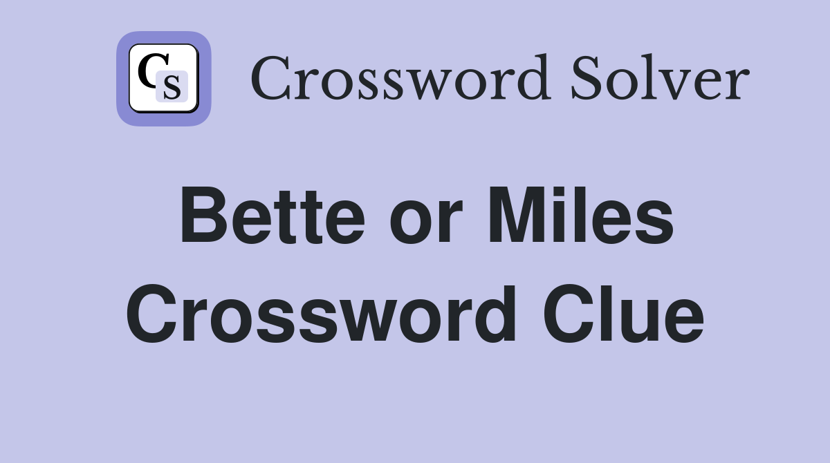 Bette or Miles Crossword Clue