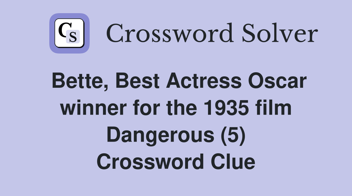 Bette, Best Actress Oscar winner for the 1935 film Dangerous (5) Crossword Clue