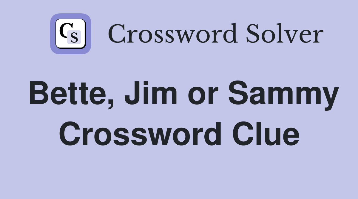 Bette, Jim or Sammy Crossword Clue
