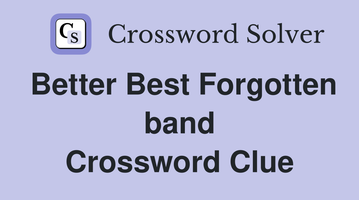 Better Best Forgotten band Crossword Clue